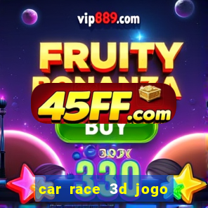 car race 3d jogo de carros